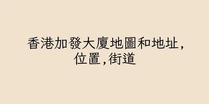 香港加發大廈地圖和地址,位置,街道