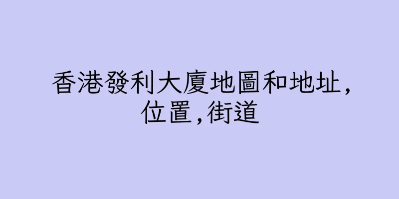香港發利大廈地圖和地址,位置,街道