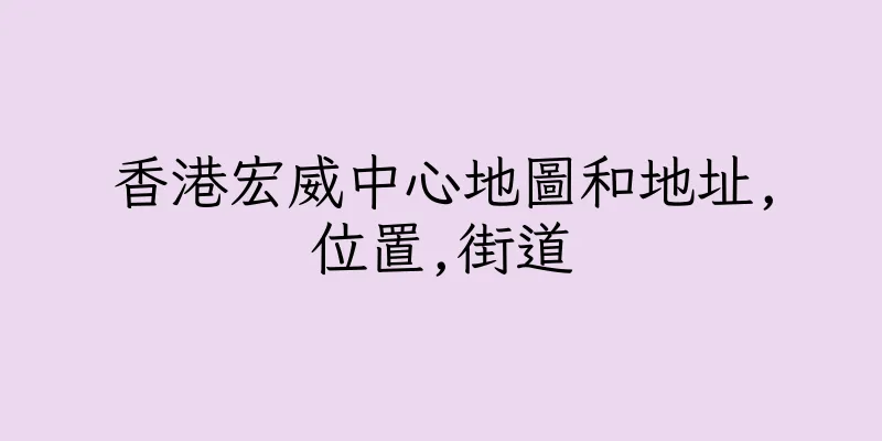 香港宏威中心地圖和地址,位置,街道