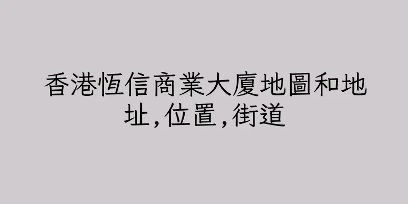 香港恆信商業大廈地圖和地址,位置,街道