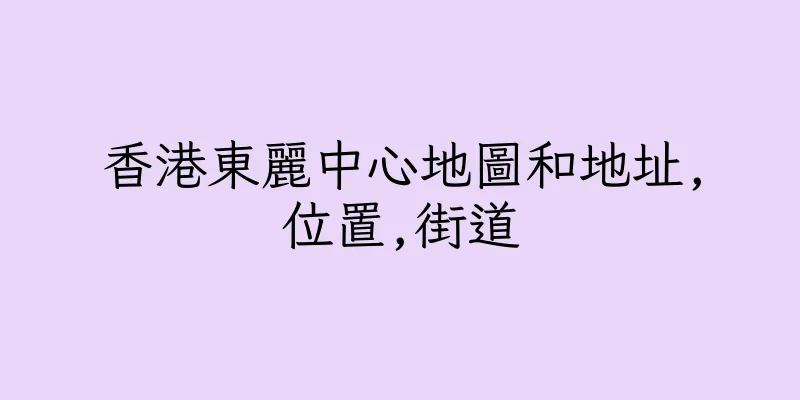 香港東麗中心地圖和地址,位置,街道