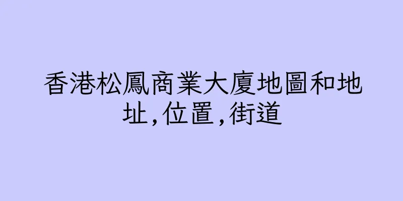 香港松鳳商業大廈地圖和地址,位置,街道