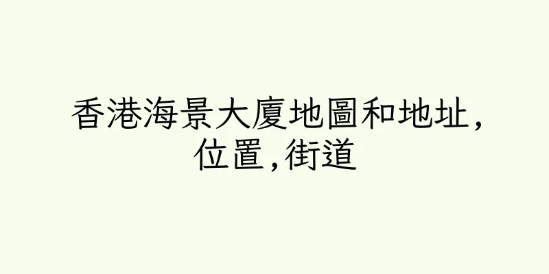 香港海景大廈地圖和地址,位置,街道