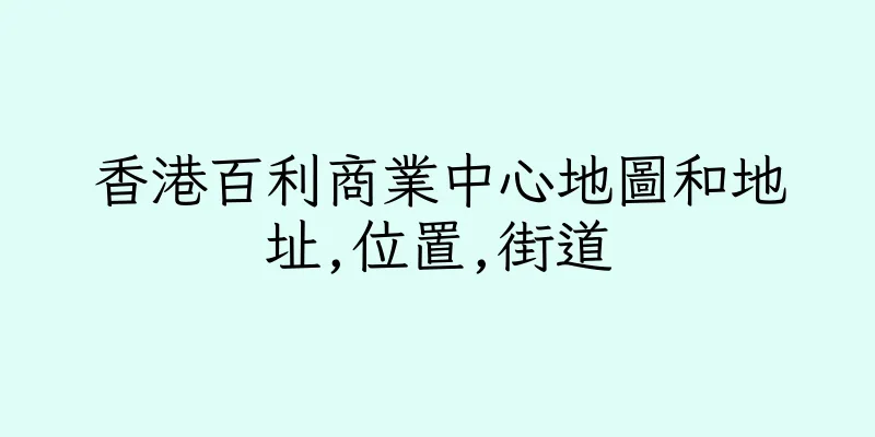 香港百利商業中心地圖和地址,位置,街道