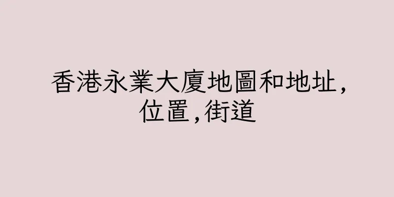 香港永業大廈地圖和地址,位置,街道