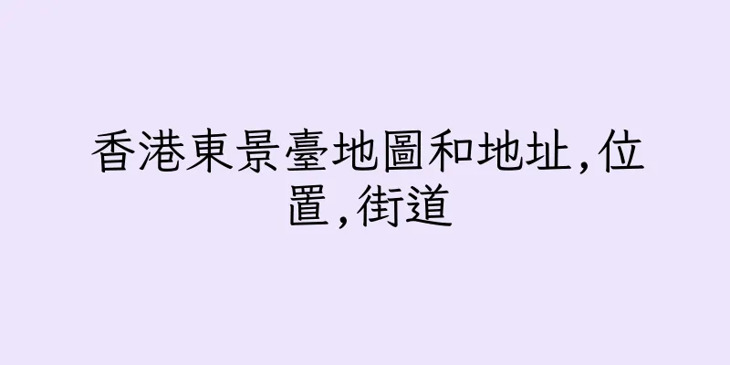 香港東景臺地圖和地址,位置,街道