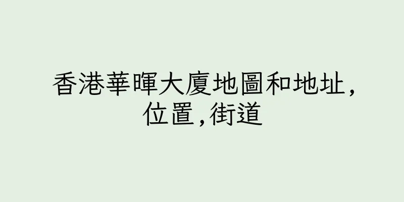香港華暉大廈地圖和地址,位置,街道