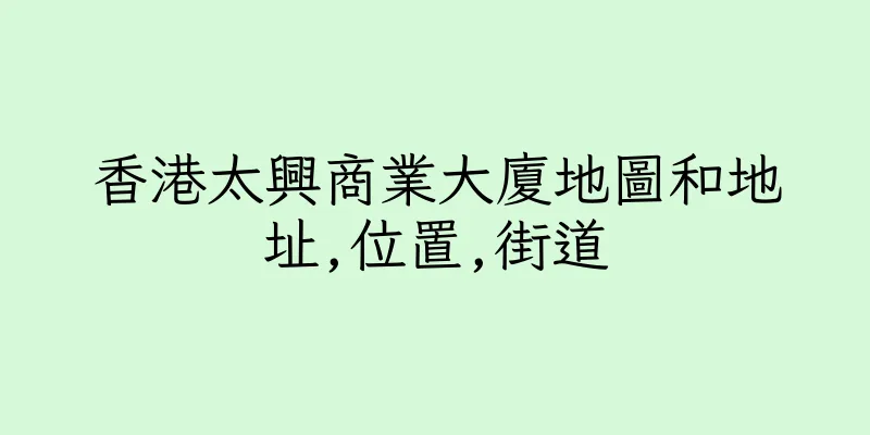 香港太興商業大廈地圖和地址,位置,街道