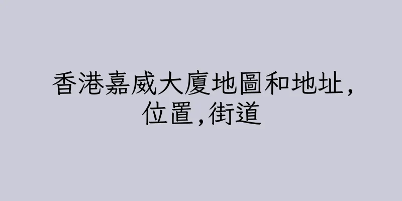 香港嘉威大廈地圖和地址,位置,街道