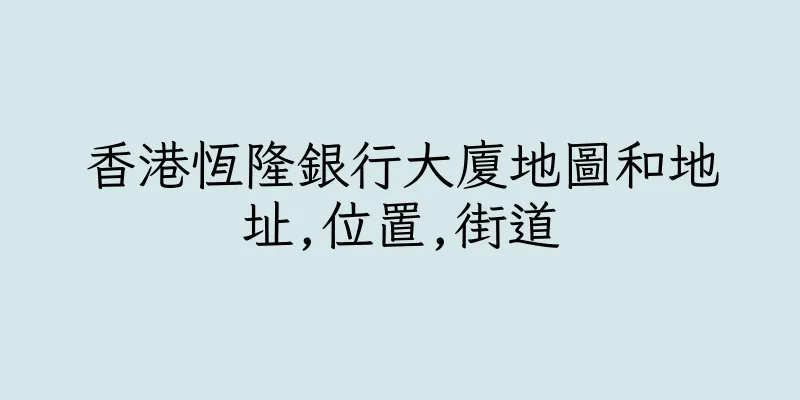 香港恆隆銀行大廈地圖和地址,位置,街道