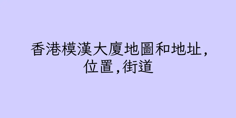 香港模漢大廈地圖和地址,位置,街道