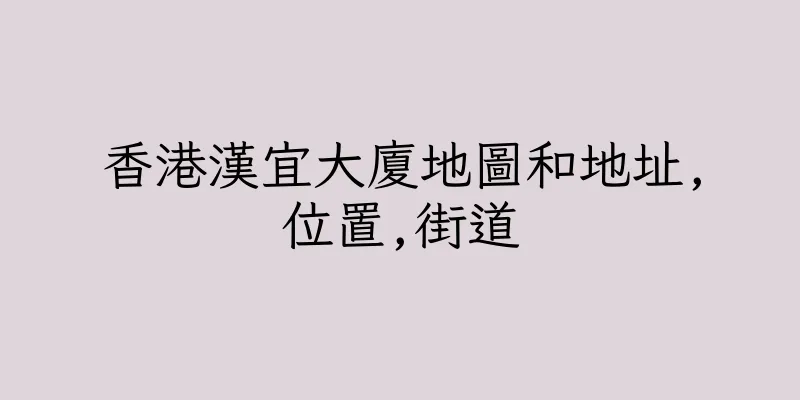香港漢宜大廈地圖和地址,位置,街道