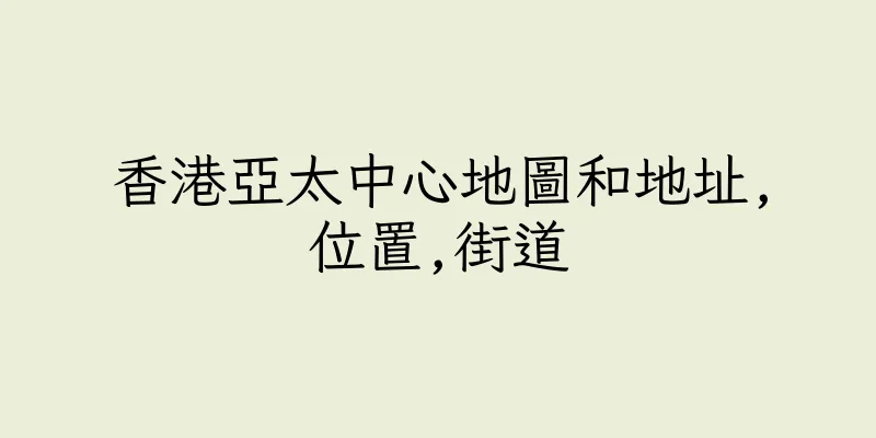 香港亞太中心地圖和地址,位置,街道