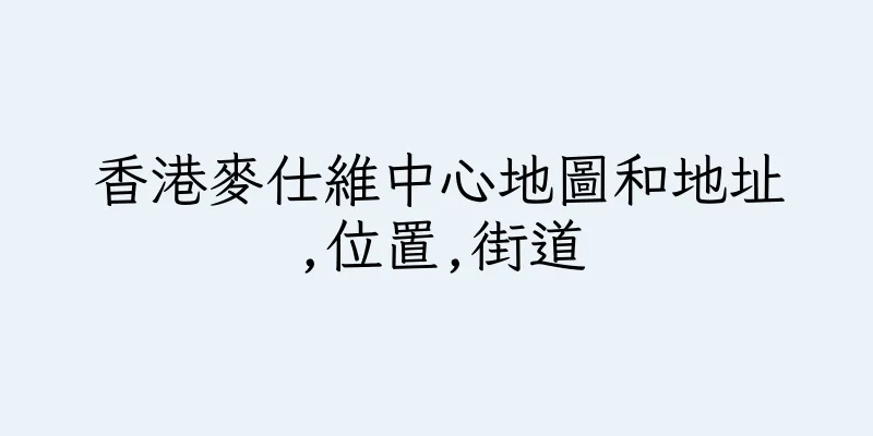 香港麥仕維中心地圖和地址,位置,街道