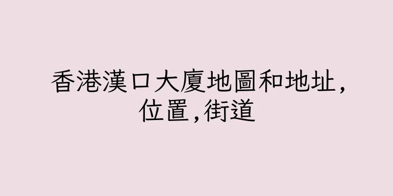 香港漢口大廈地圖和地址,位置,街道