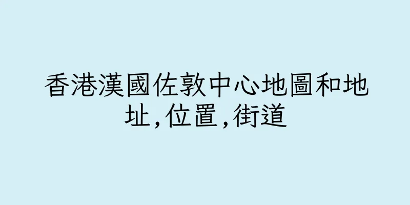 香港漢國佐敦中心地圖和地址,位置,街道