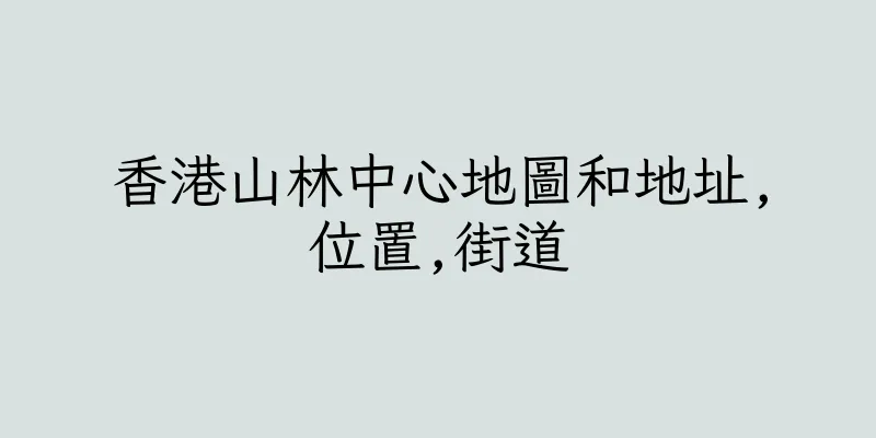 香港山林中心地圖和地址,位置,街道