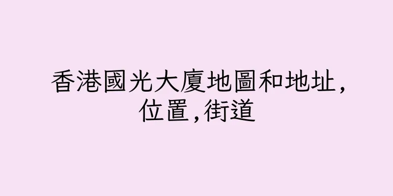 香港國光大廈地圖和地址,位置,街道