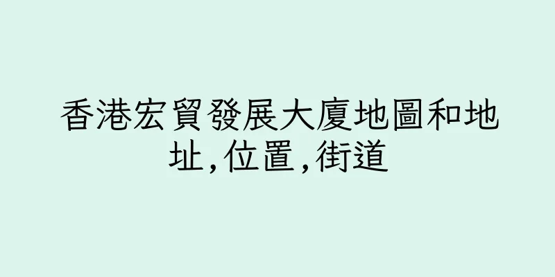 香港宏貿發展大廈地圖和地址,位置,街道