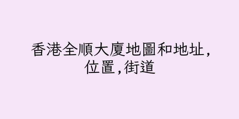 香港全順大廈地圖和地址,位置,街道