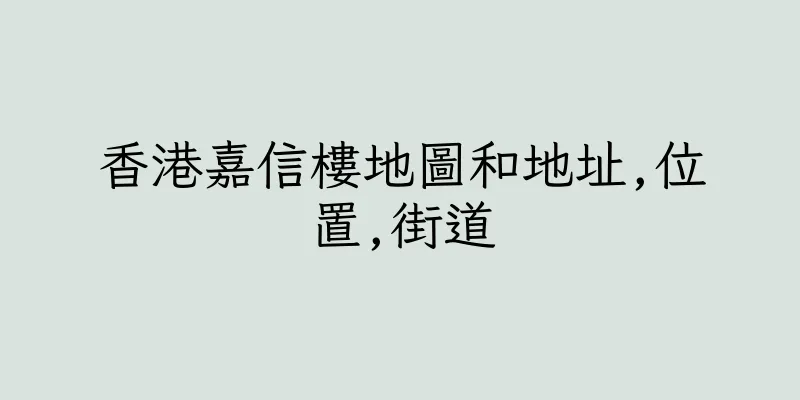 香港嘉信樓地圖和地址,位置,街道