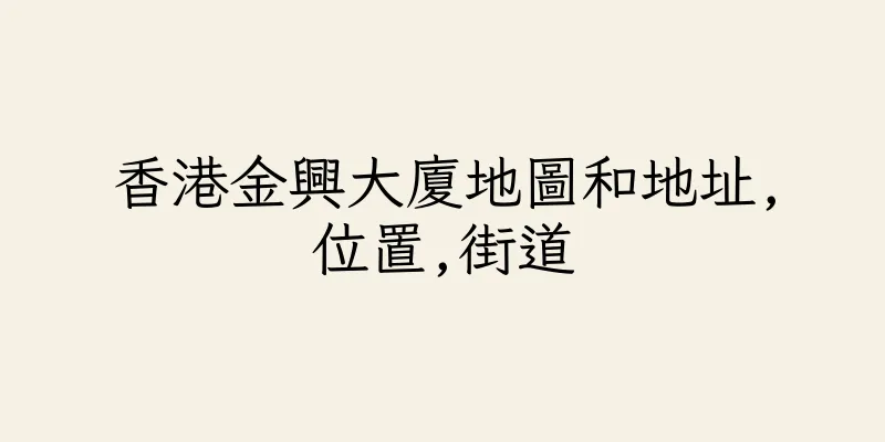 香港金興大廈地圖和地址,位置,街道