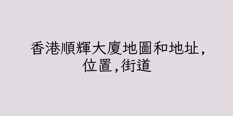香港順輝大廈地圖和地址,位置,街道