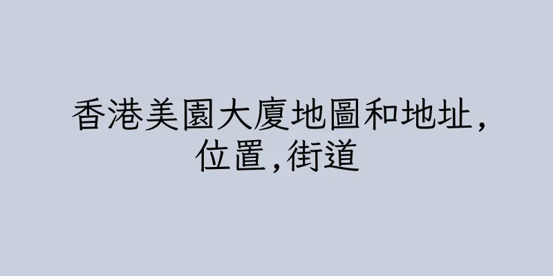 香港美園大廈地圖和地址,位置,街道
