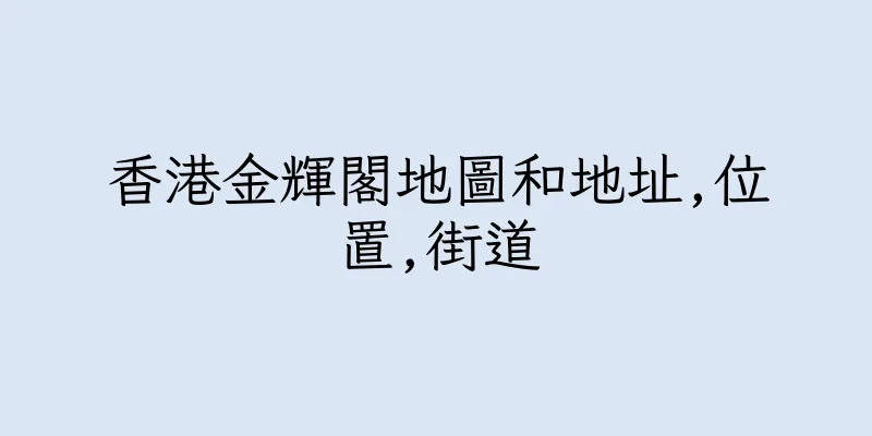 香港金輝閣地圖和地址,位置,街道