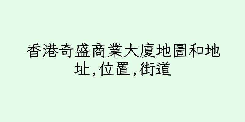 香港奇盛商業大廈地圖和地址,位置,街道