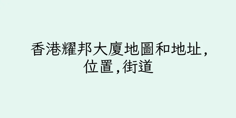 香港耀邦大廈地圖和地址,位置,街道