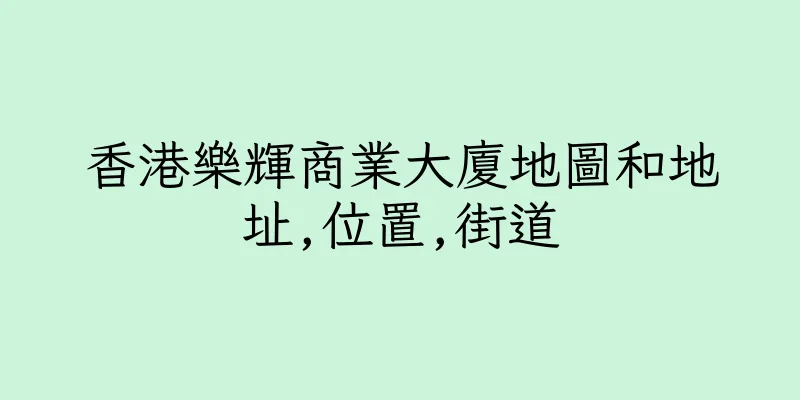 香港樂輝商業大廈地圖和地址,位置,街道