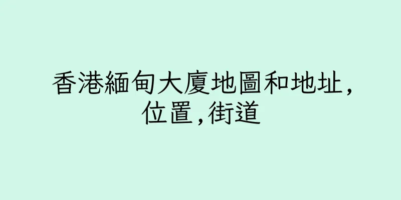 香港緬甸大廈地圖和地址,位置,街道