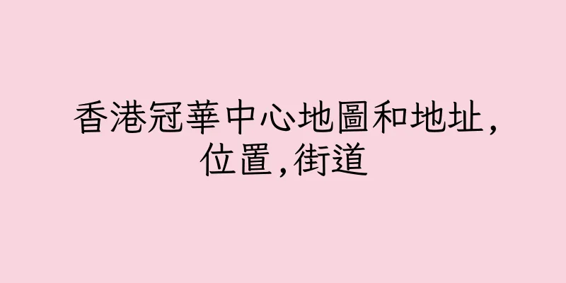 香港冠華中心地圖和地址,位置,街道