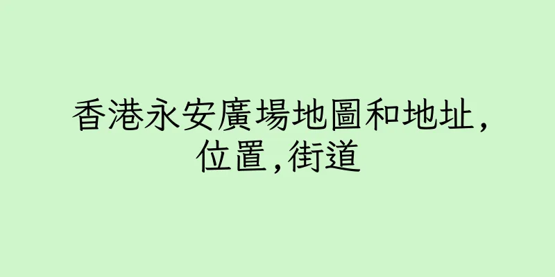 香港永安廣場地圖和地址,位置,街道