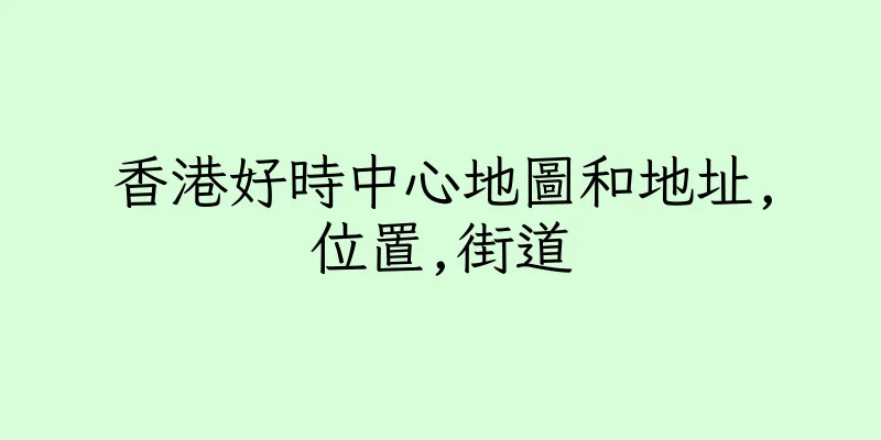 香港好時中心地圖和地址,位置,街道