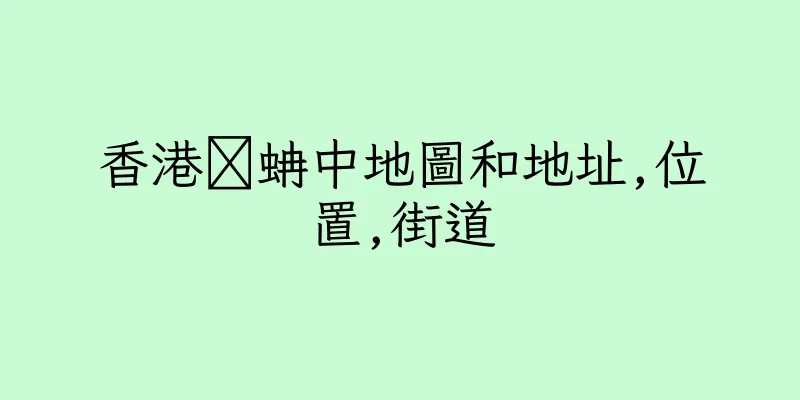 香港睌蚺中地圖和地址,位置,街道