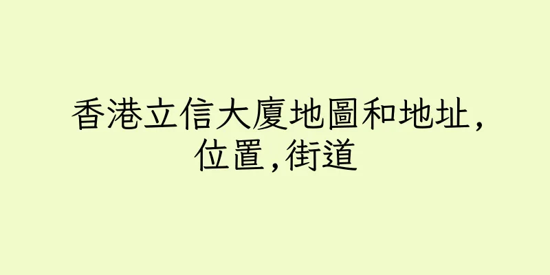 香港立信大廈地圖和地址,位置,街道