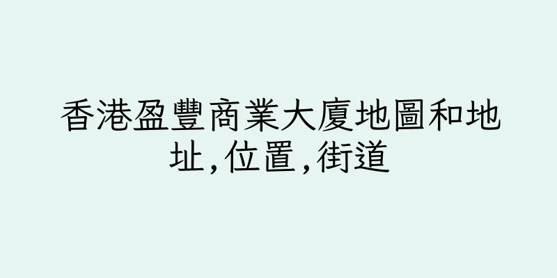 香港盈豐商業大廈地圖和地址,位置,街道
