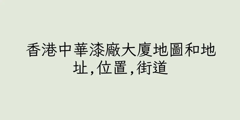 香港中華漆廠大廈地圖和地址,位置,街道