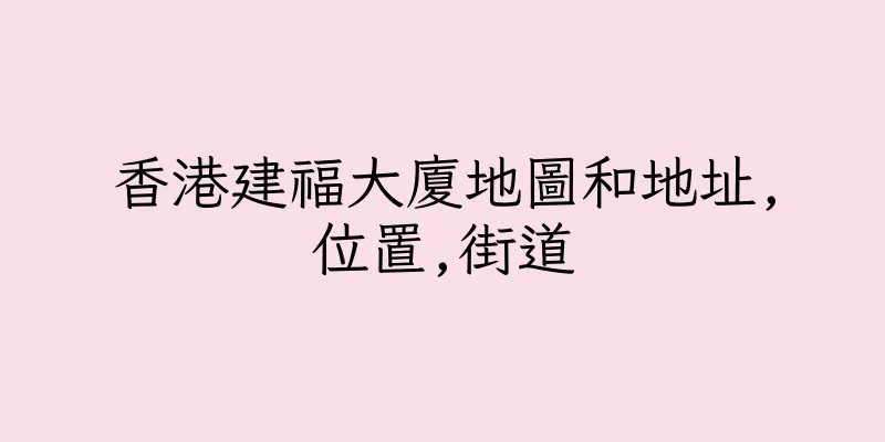 香港建福大廈地圖和地址,位置,街道