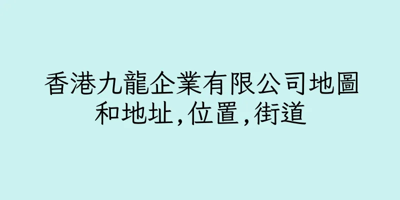 香港九龍企業有限公司地圖和地址,位置,街道