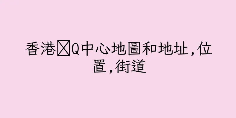 香港琝Q中心地圖和地址,位置,街道