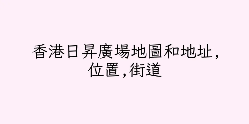 香港日昇廣場地圖和地址,位置,街道