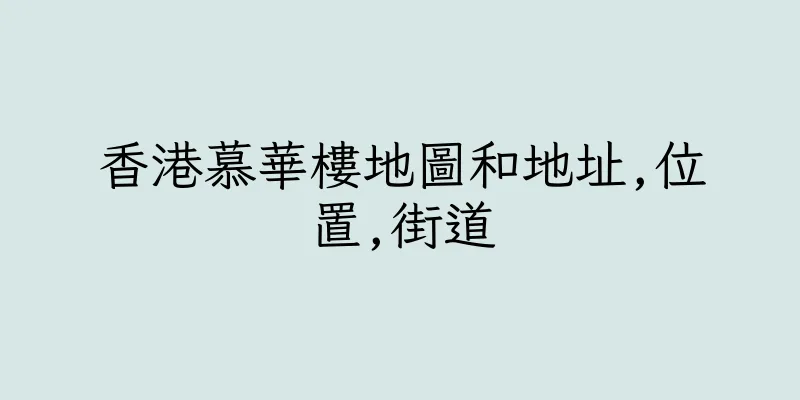 香港慕華樓地圖和地址,位置,街道