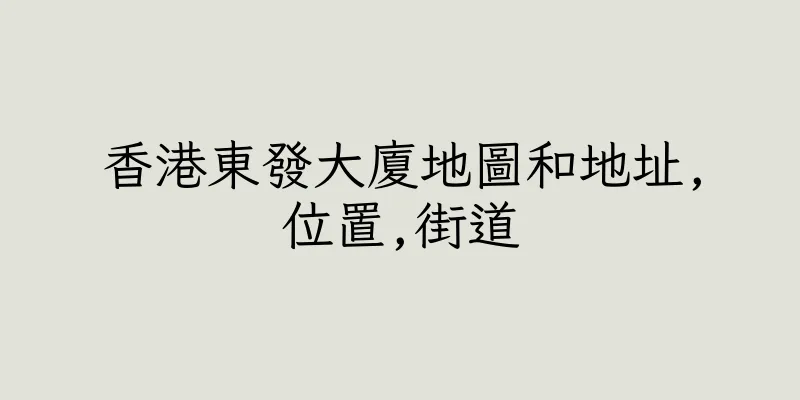 香港東發大廈地圖和地址,位置,街道