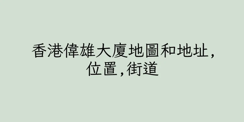 香港偉雄大廈地圖和地址,位置,街道
