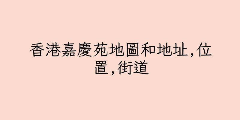 香港嘉慶苑地圖和地址,位置,街道