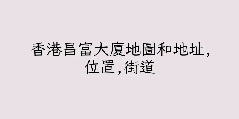 香港昌富大廈地圖和地址,位置,街道