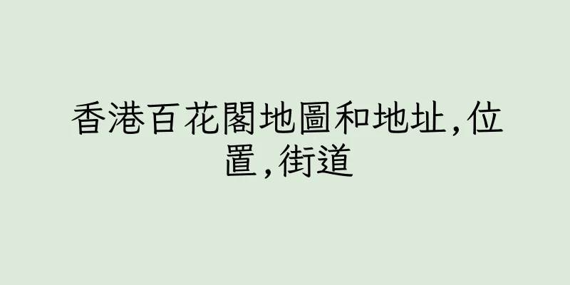 香港百花閣地圖和地址,位置,街道
